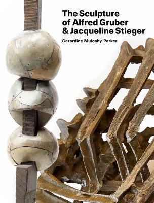 The Sculpture of Alfred Gruber and Jacqueline Stieger: A Shared Language - Gerardine Mulcahy-Parker - cover