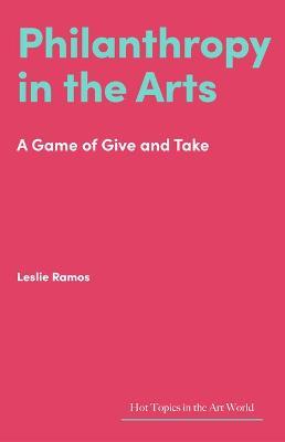 Philanthropy in the Arts: A Game of Give and Take - Leslie Ramos - cover
