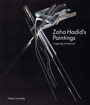 Zaha Hadid's Paintings: Imagining Architecture - Desley Luscombe - cover