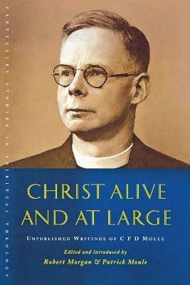 Christ Alive and at Large: The Unpublished Writings of C. F. D. Moule - Patrick Moule - cover