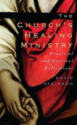 The Church's Healing Ministry: Pastoral and Practical Reflections - David Atkinson - cover