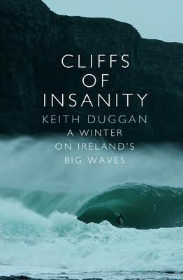 Cliffs Of Insanity: A Winter On Ireland’s Big Waves - Keith Duggan - cover