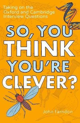 So, You Think You're Clever?: Taking on The Oxford and Cambridge Questions - John Farndon - cover