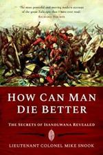 How Can Man Die Better: The Secrets of Isandlwana Revealed