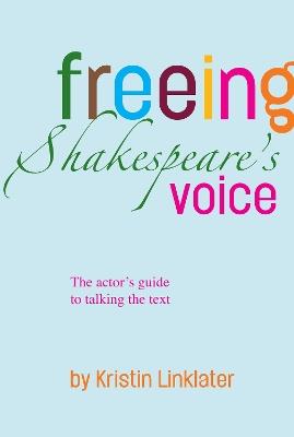 Freeing Shakespeare's Voice: The Actor's Guide to Talking the Text - Kristin Linklater - cover