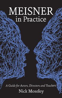Meisner in Practice: A Guide for Actors, Directors and Teachers - Nick Moseley - cover