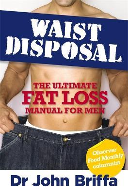 Waist Disposal: The Ultimate Fat Loss Manual for Men - John Briffa - cover