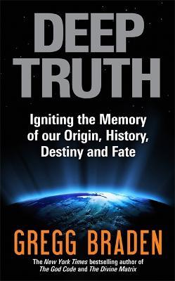 Deep Truth: Igniting the Memory of Our Origin, History, Destiny and Fate - Gregg Braden - cover