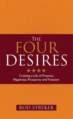 The Four Desires: Creating a Life of Purpose, Happiness, Prosperity and Freedom - Rod Stryker - cover