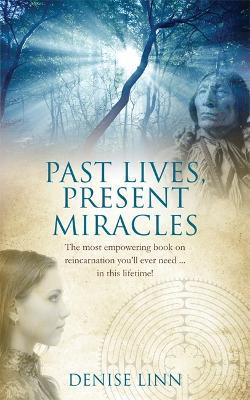 Past Lives, Present Miracles: The most empowering book on reincarnation you'll ever need… in this lifetime! - Denise Linn - cover