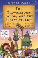 Wicked Wales: The Troublesome Tudors and the Sleazy Stuarts - Catrin Stevens - cover