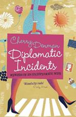 Diplomatic Incidents: Memoirs of an (Un)diplomatic Wife