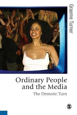 Ordinary People and the Media: The Demotic Turn - Graeme Turner - cover