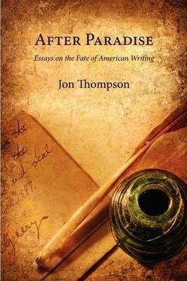 After Paradise: Essays on the Fate of American Writing - Jon Thompson - cover