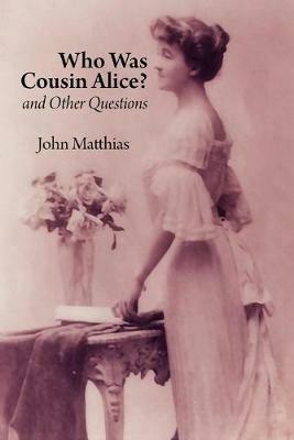 Who Was Cousin Alice? and Other Questions - John Matthias - cover