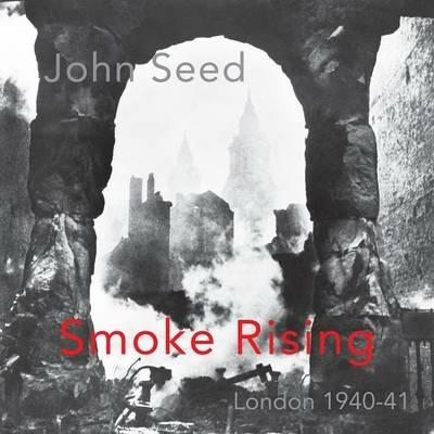 Smoke Rising: London 1940-41 - John Seed - cover