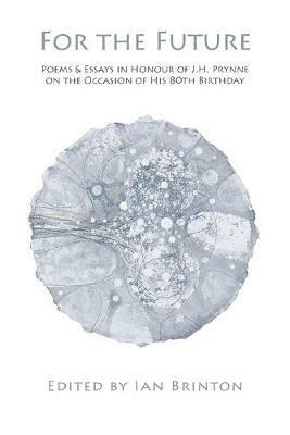 For the Future: Poems & Essays in Honour of J.H. Prynne on the Occasion of His 80th Birthday - cover