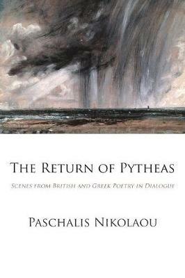 The Return of Pytheas: Scenes from British and Greek Poetry in Dialogue - Paschalis Nikolaou - cover