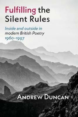 Fulfilling the Silent Rules: Inside and Outside in Modern British Poetry, 1960-1997 - Andrew Duncan - cover