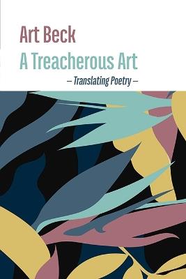 A Treacherous Art: Translating Poetry - Art Beck - cover