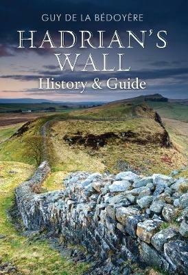 Hadrian's Wall: History and Guide - Guy Bedoyere - cover