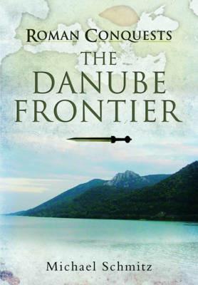 Roman Conquests: The Danube Frontier - Michael Schmitz - cover
