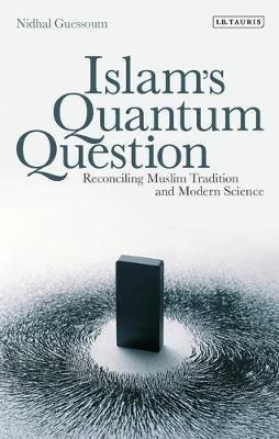 Islam's Quantum Question: Reconciling Muslim Tradition and Modern Science - Nidhal Guessoum - cover