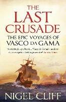 The Last Crusade: The Epic Voyages of Vasco da Gama - Nigel Cliff - cover