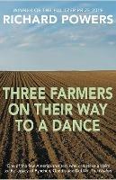 Three Farmers on Their Way to a Dance: From the Booker Prize-shortlisted author of BEWILDERMENT - Richard Powers - cover