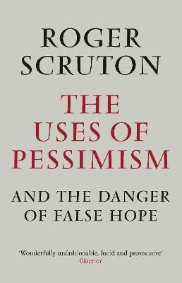 The Uses of Pessimism - Roger Scruton - cover