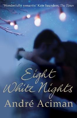 Eight White Nights: The unforgettable love story from the author of Call My By Your Name - Andre Aciman - cover