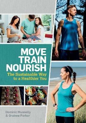 Move, Train, Nourish: The Sustainable Way to a Healthier You - Dominic Munnelly,Grainne Parker - cover