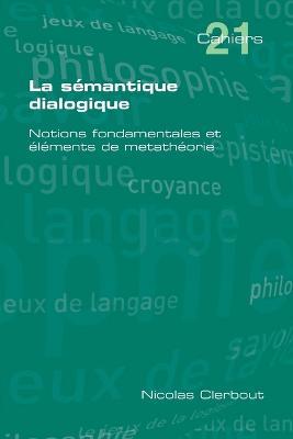 La Semantique Dialogique. Notions Fondamentales Et Elements de Metatheorie - Nicolas Clerbout - cover