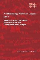 Fathoming Formal Logic: Vol 1: Theory and Decision Procedures for Propositional Logic