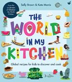 The World In My Kitchen: Global recipes for kids to discover and cook (from the co-devisers of CBeebies' My World Kitchen)