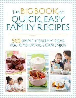 The Big Book of Quick, Easy Family Recipes: 500 simple, healthy ideas you and your kids can enjoy - Christine Bailey,Charlotte Watts,Gemini Adams - cover