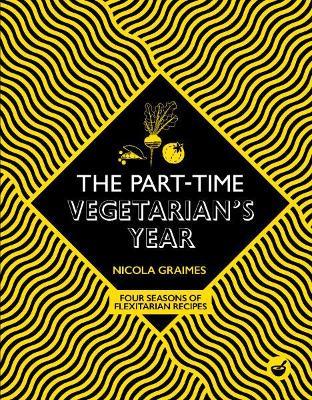 The Part-Time Vegetarian's Year: Four Seasons of Flexitarian Recipes - Nicola Graimes - cover