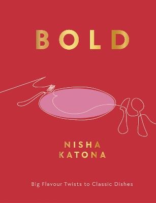 Bold: Big Flavour Twists to Classic Dishes - Nisha Katona - cover
