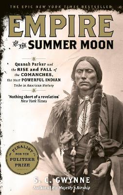 Empire of the Summer Moon: Quanah Parker and the Rise and Fall of the Comanches, the Most Powerful Indian Tribe in American History - S.C. Gwynne - cover