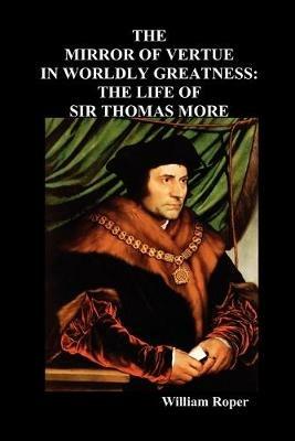 The Mirror of Virtue in Worldly Greatness, or the Life of Sir Thomas More - William Roper - cover