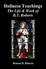 Holiness Teachings: The Life & Work of B.T. Roberts