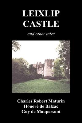 Leixlip Castle, Melmoth the Wanderer, The Mysterious Mansion, The Flayed Hand, The Ruins of the Abbey of Fitz-Martin and The Mysterious Spaniard - Charles Robert Maturin,Honore de Balzac,Guy de Maupassant - cover