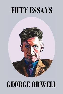 Fifty Orwell Essays - George Orwell - cover