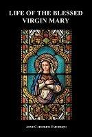 Life of the Blessed Virgin Mary (Paperback) - Anne Catherine Emmerich - cover