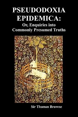 Pseudodoxia Epidemica: Or, Enquiries into Commonly Presumed Truths (1672) - Sir Thomas Browne - cover