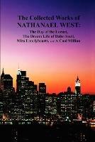 The Collected Works of Nathanael West: The Day of the Locust; The Dream Life of Balso Snell; Miss Lonelyhearts; A Cool Million - Nathanael West - cover