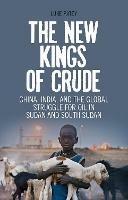 The New Kings of Crude: China, India, and the Global Struggle for Oil in Sudan and South Sudan - Luke Anthony Patey - cover