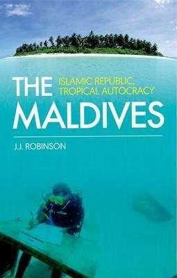 The Maldives: Islamic Republic, Tropical Autocracy - John Robinson - cover