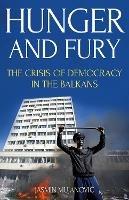 Hunger and Fury: The Crisis of Democracy in the Balkans - Jasmin Mujanovic - cover