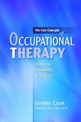 The Core Concepts of Occupational Therapy: A Dynamic Framework for Practice - Jennifer Creek - cover